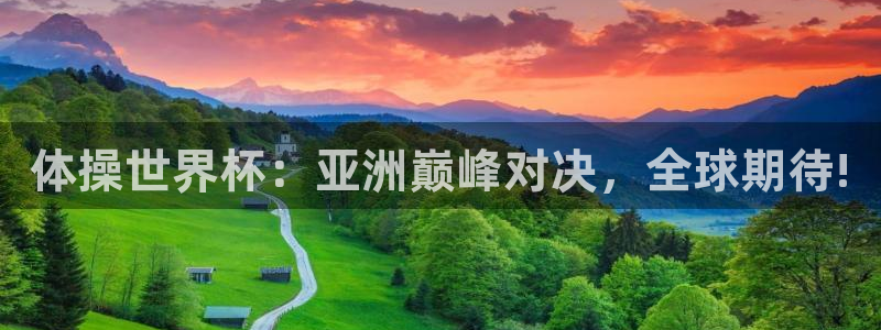 世预赛欧洲赛程表：体操世界杯：亚洲巅峰对决，全球期待!