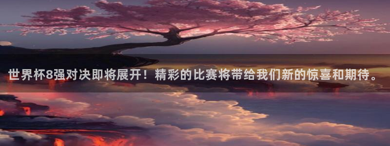 世界杯 直播：世界杯8强对决即将展开！精彩的比赛将带给我们新的惊喜和期待。