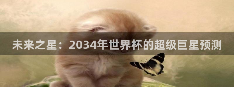世界杯视频：未来之星：2034年世界杯的超级巨星预测